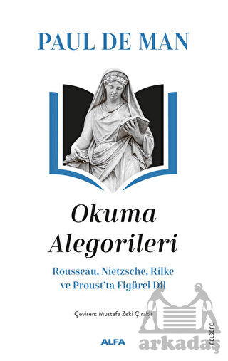 Okuma Alegorileri - Rousseau, Nietzsehe, Rilke Ve Proust’Ta Figürel Dil