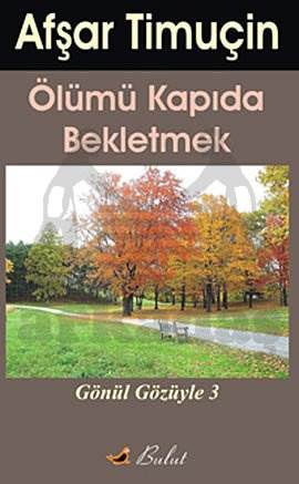 Ölümü Kapıda Bekletmek; Gönül Gözüyle-3