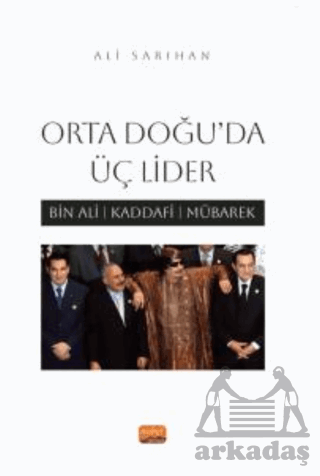 Orta Doğu’Da Üç Lider - Bin Ali, Kaddafi, Mübarek