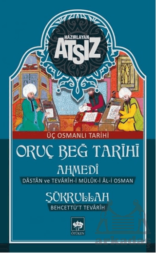 Oruç Beğ Tarihi - Ahmedi - Şükrullah: Üç Osmanlı Tarihi