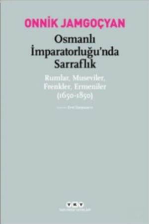 Osmanlı İmparatorluğu'nda Sarraflık Rumlar Museviler Frenkler Ermeniler; (1650-1850)