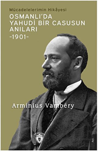 Osmanlı’Da Yahudi Bir Casusun Anıları Mücadelelerimin Hikayesi -1901-