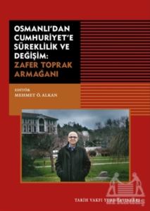 Osmanlı'dan Cumhuriyet'e Süreklilik Ve Değişim: Zafer Toprak Armağanı