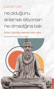 Patanjali - Ne Olduğunu Anlamak İstiyorsan Ne Olmadığına Bak