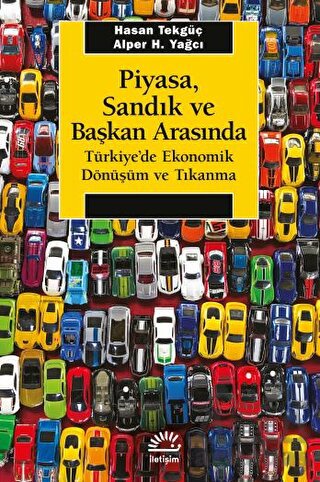 Piyasa, Sandık Ve Başkan Arasında - Türkiye'de Ekonomik Dönüşüm Ve Tıkanma