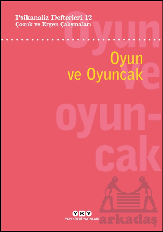 Psikanaliz Defterleri 12: Çocuk Ve Ergen Çalışmaları - Oyun Ve Oyuncak