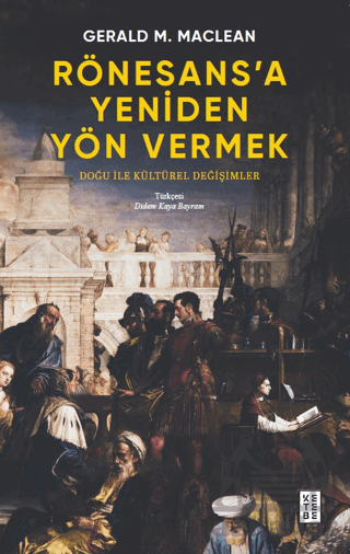 Rönesans’A Yeniden Yön Vermek - Doğu İle Kültürel Değişimler