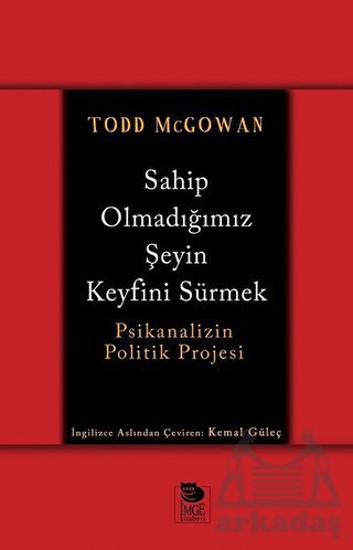 Sahip Olmadığımız Şeyin Keyfini Sürmek; Psikanalizin Politik Projesi