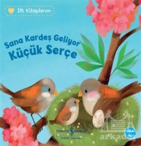 Sana Kardeş Geliyor Küçük Serçe - İlk Kitaplarım