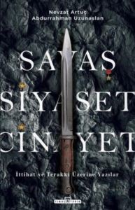 Savaş, Siyaset, Cinayet - İttihat Ve Terakki Üzerine Yazılar