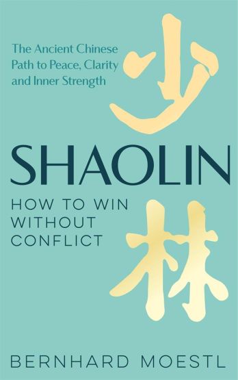 Shaolin How to Win Without Conflict : The Ancient Chinese Path to Peace, Clarity and Inner Strength