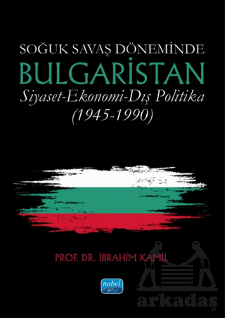 Soğuk Savaş Döneminde Bulgaristan Siyaset-Ekonomi-Dış Politika (1945-1990)