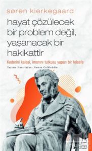 Soren Kierkegaard - Hayat Çözülecek Bir Problem Değil, Yaşanacak Bir Hakikattir