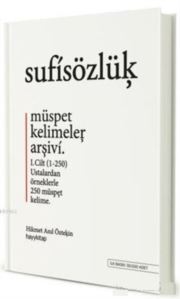 Sufi Sözlük - Müspet Kelimeler Arşivi 1. Cilt; Ustalardan Örneklerle 250 Müspet Kelime