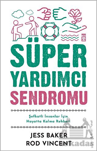 Süper Yardımcı Sendromu - Şefkatli İnsanlar İçin Hayatta Kalma Rehberi