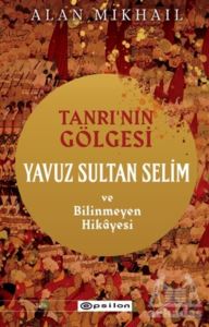 Tanrı’Nın Gölgesi Yavuz Sultan Selim Ve Bilinmeyen Hikayesi