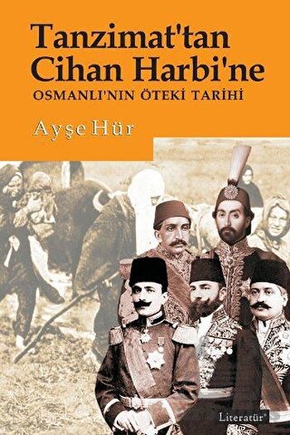 Tanzimat'tan Cihan Harbi'ne; Osmanlı'nın Öteki Tarihi