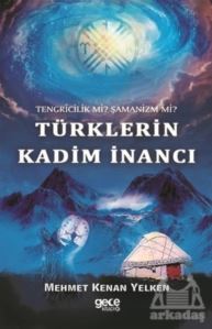 Tengricilik Mi? Şamanizm Mi? Türklerin Kadim İnancı