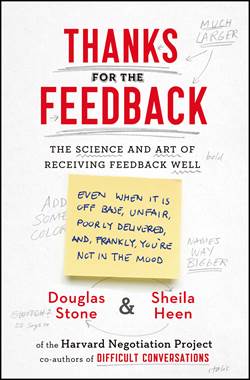 Thanks For The Feedback: The Science And Art Of Receiving Feedback Well