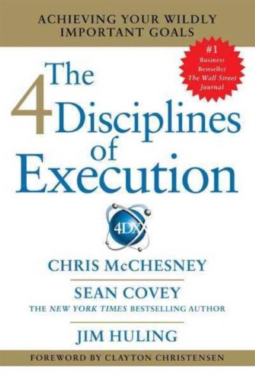 The 4 Disciplines of Execution Achieving Your Wildly Important Goals