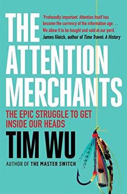 The Attention Merchants: The Epic Struggle To Get Inside Our Heads