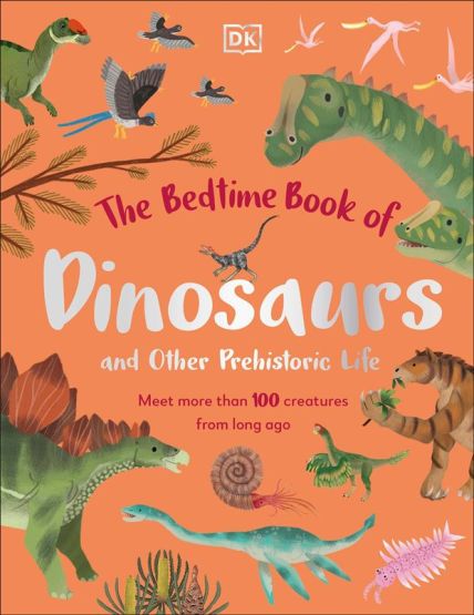 The Bedtime Book of Dinosaurs and Other Prehistoric Life Meet More Than 100 Creatures from Long Ago - The Bedtime Books