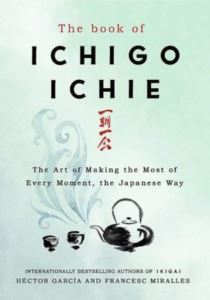 The Book Of Ichigo Ichie: The Art Of Making The Most Of Every Moment The Japanese Way