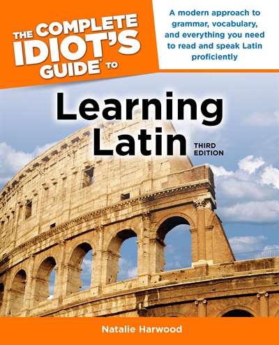 The Complete Idiot's Guide to Learning Latin, 3rd Edition