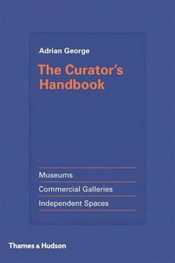 The Curator's Handbook: Museums, Commercial Galleries, Independent Spaces