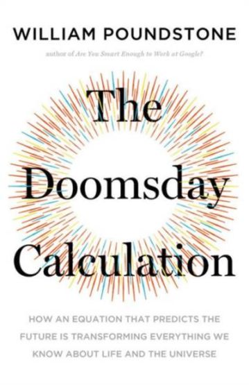 The Doomsday Calculation: How an Equation that Predicts the Future Is Transforming Everything We Know About Life and the Universe