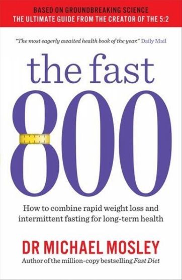 The Fast 800 How to Combine Rapid Weight Loss and Intermittent Fasting for Long-Term Health