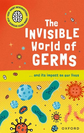 The Invisible World of Germs - Very Short Introductions for Curious Young Minds