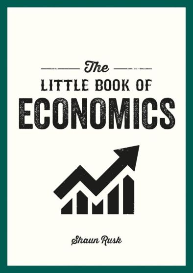 The Little Book of Economics A Pocket Guide to the Key Concepts, Theories and Thinkers You Need to Know