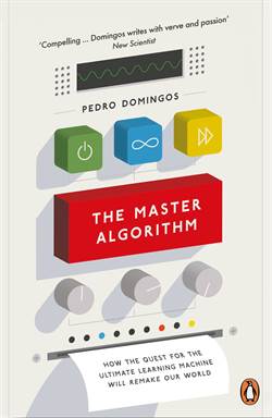 The Master Algorithm: How The Quest For The Ultimate Learning Machine Will Remake Our World