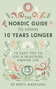 The Nordic Guide To Living 10 Years Longer: 10 Easy Tips To Live A Healthier, Happier Life