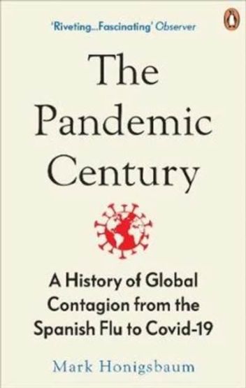 The Pandemic Century: A History of Global Contagion from the Spanish Flu to Covid-19