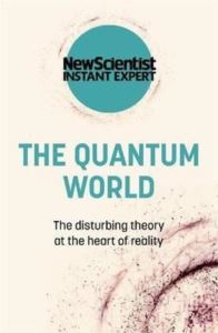 The Quantum World: The Disturbing Theory At The Heart Of Reality (New Scientist Instant Expert)