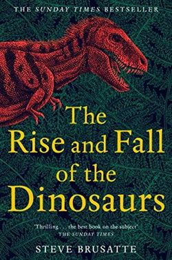 The Rise And Fall Of The Dinosaurs: The Untold Story Of A Lost World