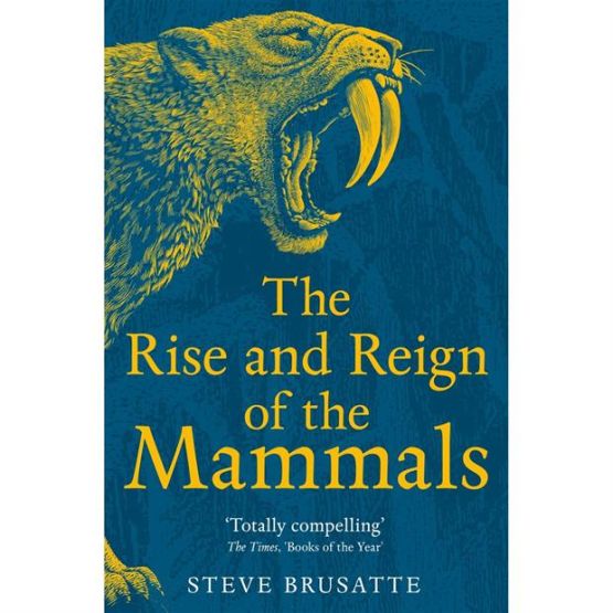 The Rise and Reign of the Mammals A New History, from the Shadow of the Dinosaurs to Us