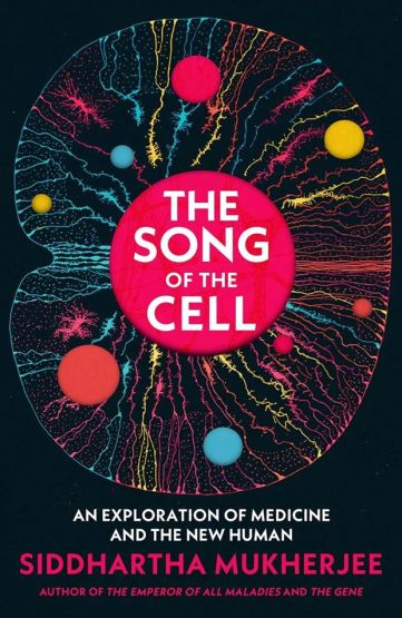 The Song of the Cell An Exploration of Medicine and the New Human