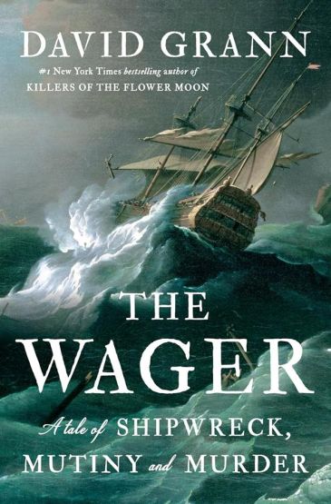 The Wager A Tale of Shipwreck, Mutiny and Murder