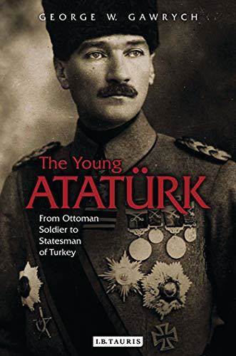 The Young Ataturk: From Ottoman Soldier To Statesman Of Turkey