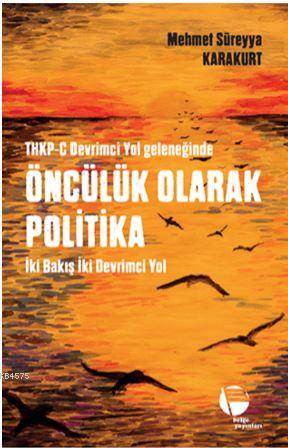 Thkp-C Devrimci Yol Geleneğinde Öncülük Olarak Politika; İki Bakış İki Devrimci Yol