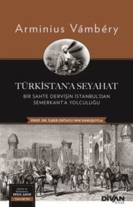 Türkistan'a Seyahat: Bir Sahte Dervişin İstanbul'dan Semerkant'a Yolculuğu