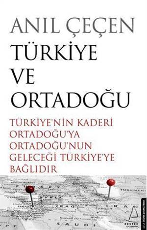 Türkiye Ve Ortadoğu; Türkiye'nin Kaderi Ortadoğu'ya Ortadoğu'nun Geleceği Türkiye'ye Bağlıdır