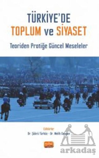 Türkiye’De Toplum Ve Siyaset - Teoriden Pratiğe Güncel Meseleler