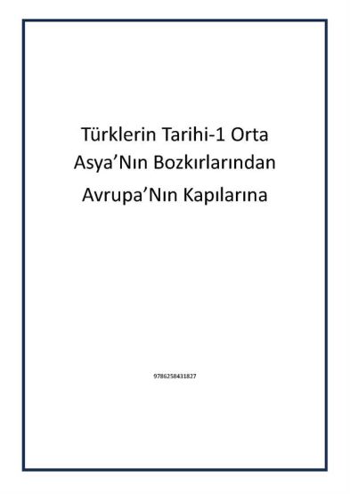 Türklerin Tarihi-1 Orta Asya’Nın Bozkırlarından
Avrupa’Nın Kapılarına