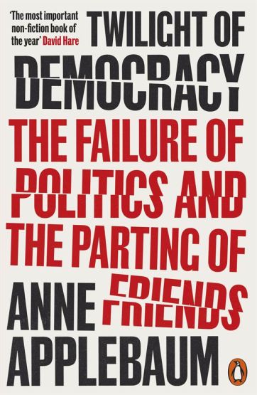 Twilight of Democracy The Failure of Politics and the Parting of Friends