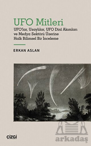 UFO Mitleri - UFO'lar, Uzaylılar, UFO Dini Akımları Ve Medya Sektörü Üzerine Halk Bilimsel Bir İnceleme