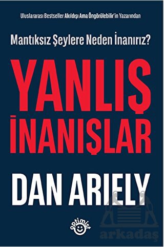 Uluslararası Bestseller Akıldışı Ama Öngörülebilir’İn Yazarından - Yanlış İnanışlar